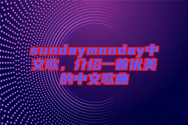 sundaymonday中文歌，介紹一首優(yōu)美的中文歌曲