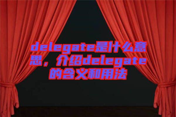 delegate是什么意思，介紹delegate的含義和用法