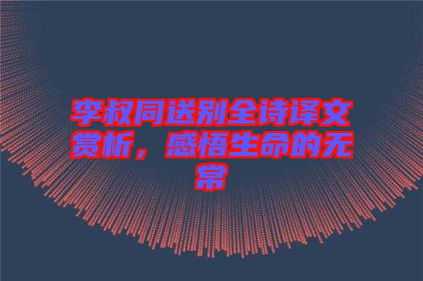 李叔同送別全詩譯文賞析，感悟生命的無常