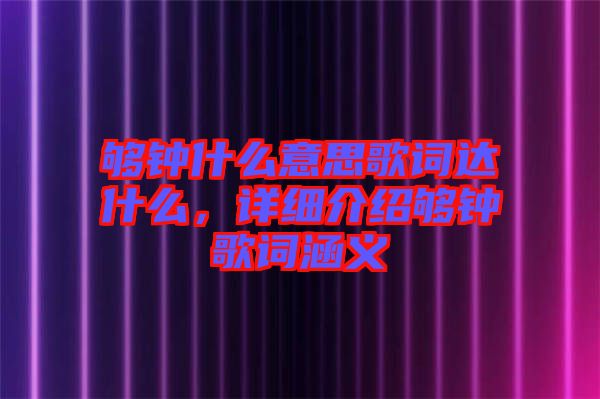 夠鐘什么意思歌詞達(dá)什么，詳細(xì)介紹夠鐘歌詞涵義