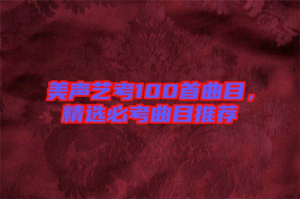 美聲藝考100首曲目，精選必考曲目推薦