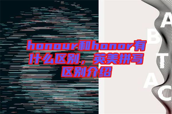 honour和honor有什么區(qū)別，英美拼寫區(qū)別介紹