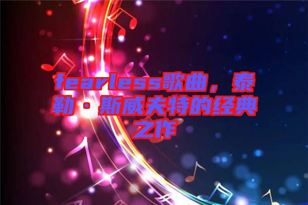 fearless歌曲，泰勒·斯威夫特的經(jīng)典之作