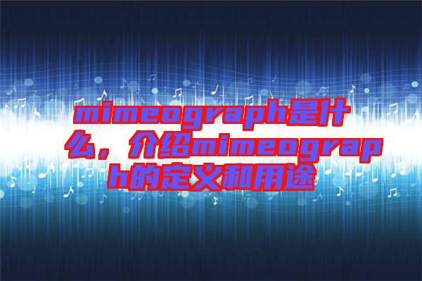 mimeograph是什么，介紹mimeograph的定義和用途