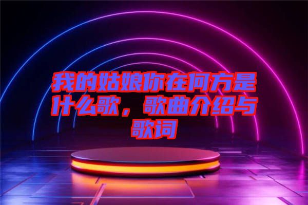 我的姑娘你在何方是什么歌，歌曲介紹與歌詞