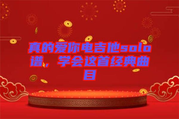 真的愛你電吉他solo譜，學(xué)會這首經(jīng)典曲目