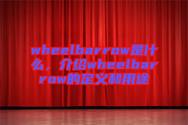 wheelbarrow是什么，介紹wheelbarrow的定義和用途