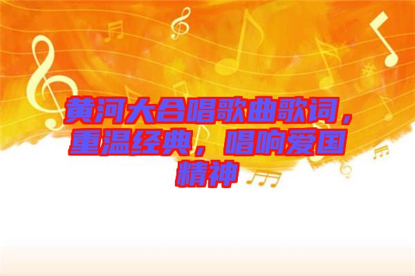 黃河大合唱歌曲歌詞，重溫經(jīng)典，唱響愛國精神