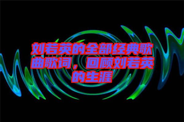 劉若英的全部經(jīng)典歌曲歌詞，回顧劉若英的生涯