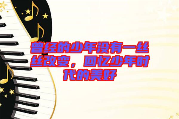 曾經的少年沒有一絲絲改變，回憶少年時代的美好