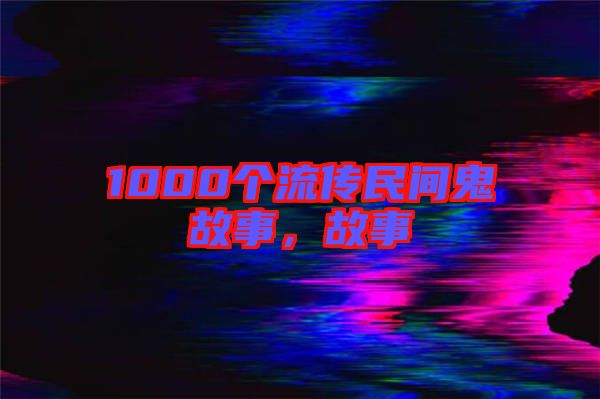 1000個(gè)流傳民間鬼故事，故事