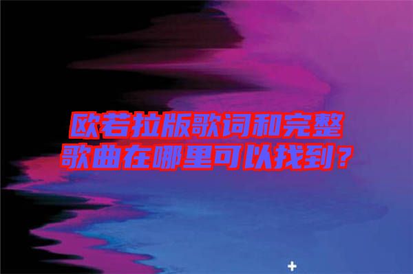 歐若拉版歌詞和完整歌曲在哪里可以找到？