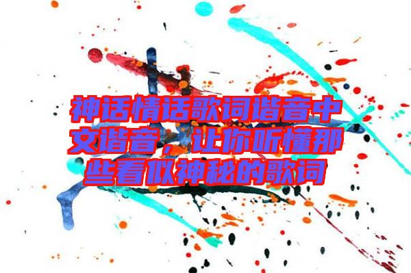 神話情話歌詞諧音中文諧音，讓你聽懂那些看似神秘的歌詞