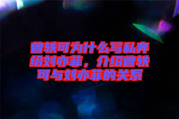 曾軼可為什么寫私奔給劉亦菲，介紹曾軼可與劉亦菲的關(guān)系