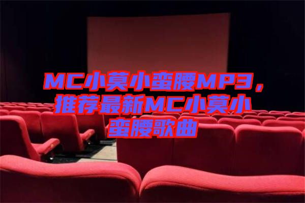 MC小莫小蠻腰MP3，推薦最新MC小莫小蠻腰歌曲