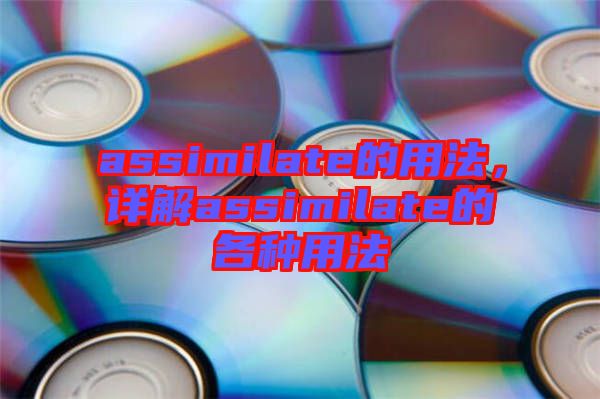 assimilate的用法，詳解assimilate的各種用法