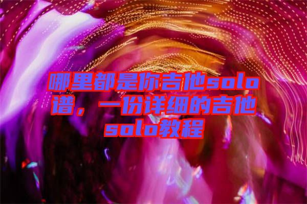 哪里都是你吉他solo譜，一份詳細(xì)的吉他solo教程