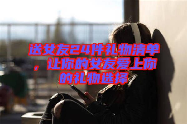 送女友24件禮物清單，讓你的女友愛上你的禮物選擇