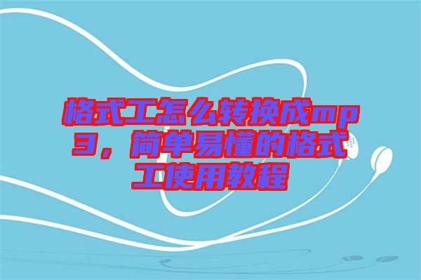 格式工怎么轉(zhuǎn)換成mp3，簡單易懂的格式工使用教程