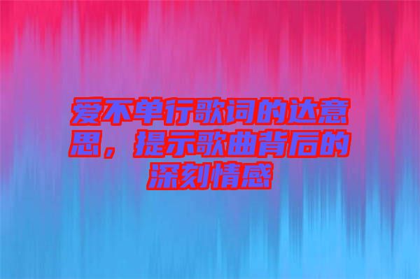 愛不單行歌詞的達(dá)意思，提示歌曲背后的深刻情感