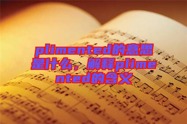 plimented的意思是什么，解釋plimented的含義