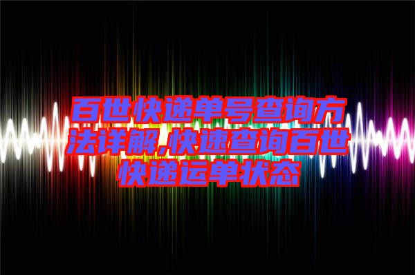 百世快遞單號查詢方法詳解,快速查詢百世快遞運單狀態(tài)