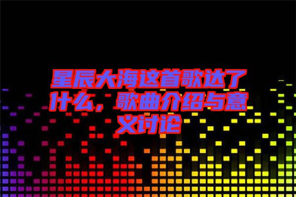 星辰大海這首歌達了什么，歌曲介紹與意義討論