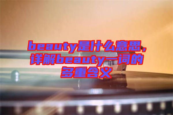 beauty是什么意思，詳解beauty一詞的多重含義