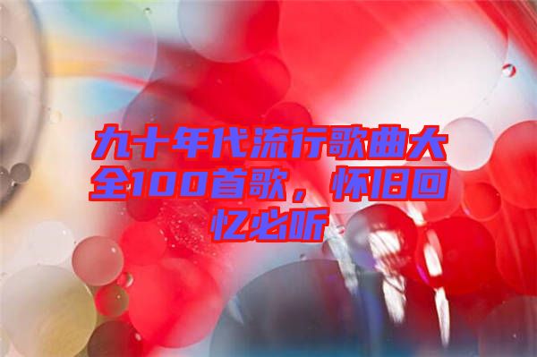 九十年代流行歌曲大全100首歌，懷舊回憶必聽