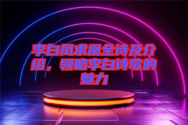 李白鳳求凰全詩及介紹，領(lǐng)略李白詩歌的魅力