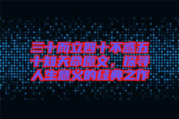 三十而立四十不惑五十知天命原文，探尋人生意義的經(jīng)典之作