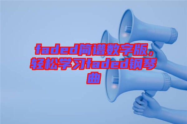 faded簡譜數(shù)字版，輕松學(xué)習(xí)faded鋼琴曲