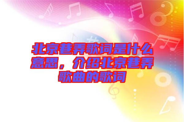 北京巷弄歌詞是什么意思，介紹北京巷弄歌曲的歌詞