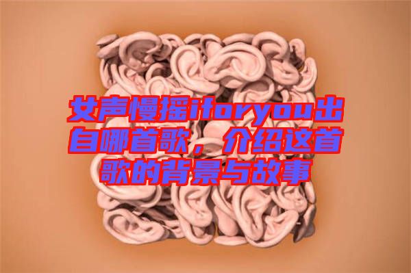 女聲慢搖iforyou出自哪首歌，介紹這首歌的背景與故事