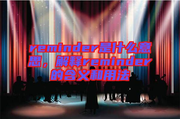 reminder是什么意思，解釋reminder的含義和用法