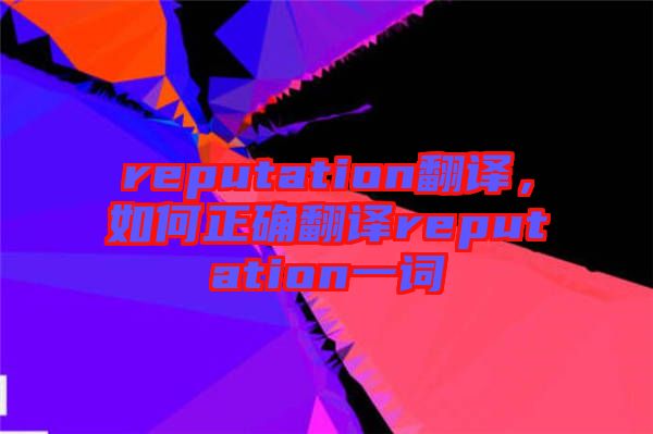 reputation翻譯，如何正確翻譯reputation一詞