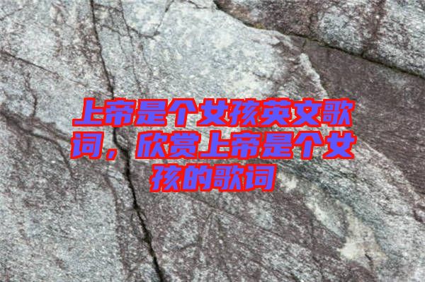 上帝是個(gè)女孩英文歌詞，欣賞上帝是個(gè)女孩的歌詞