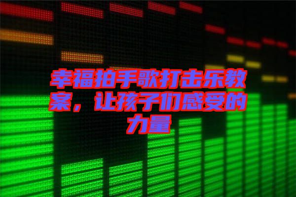 幸福拍手歌打擊樂教案，讓孩子們感受的力量