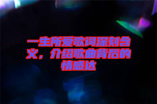 一生所愛歌詞深刻含義，介紹歌曲背后的情感達