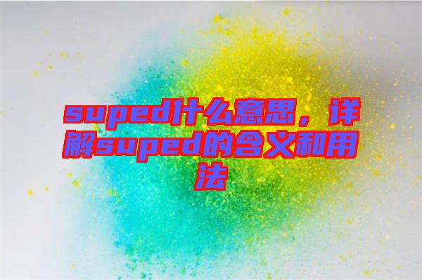 suped什么意思，詳解suped的含義和用法