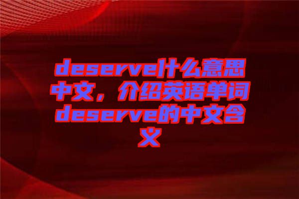 deserve什么意思中文，介紹英語(yǔ)單詞deserve的中文含義