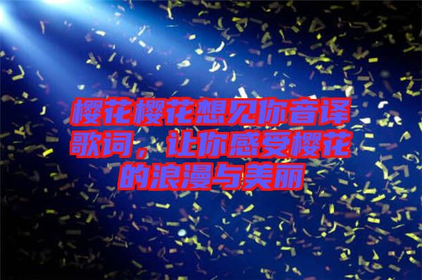 櫻花櫻花想見(jiàn)你音譯歌詞，讓你感受櫻花的浪漫與美麗