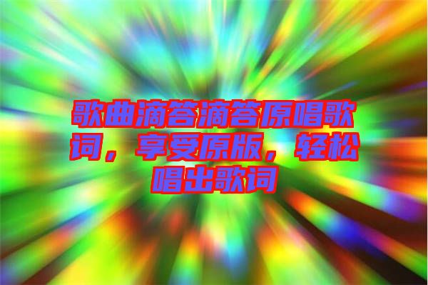 歌曲滴答滴答原唱歌詞，享受原版，輕松唱出歌詞