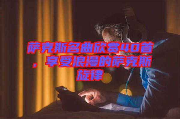 薩克斯名曲欣賞40首，享受浪漫的薩克斯旋律