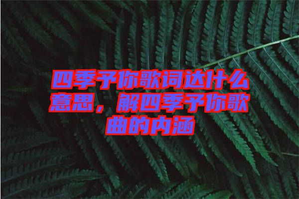 四季予你歌詞達什么意思，解四季予你歌曲的內(nèi)涵