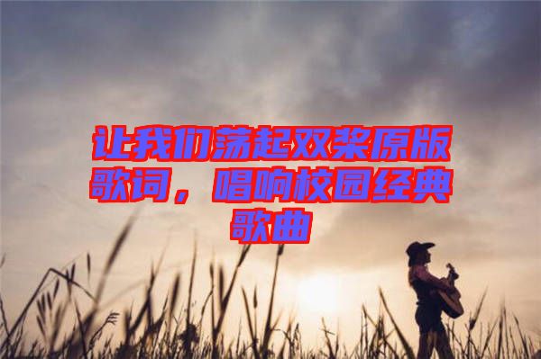 讓我們蕩起雙槳原版歌詞，唱響校園經(jīng)典歌曲