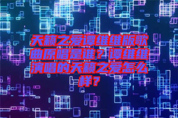 天籟之愛譚維維版歌曲原唱是誰？譚維維演唱的天籟之愛怎么樣？