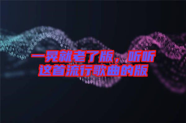 一晃就老了版，聽聽這首流行歌曲的版