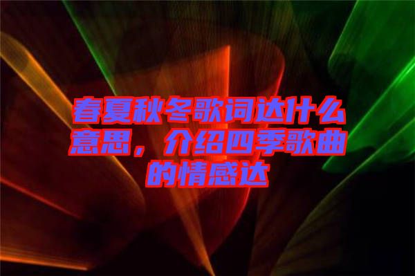 春夏秋冬歌詞達什么意思，介紹四季歌曲的情感達