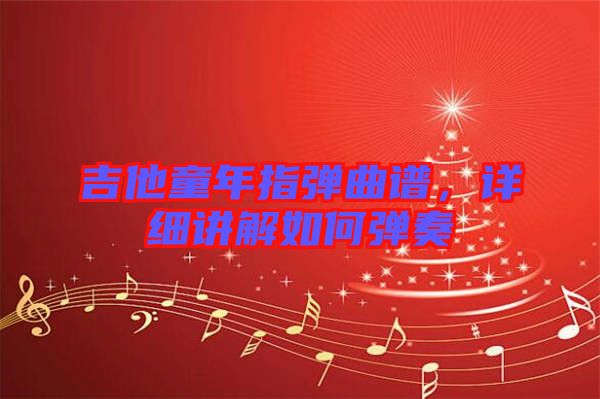 吉他童年指彈曲譜，詳細(xì)講解如何彈奏